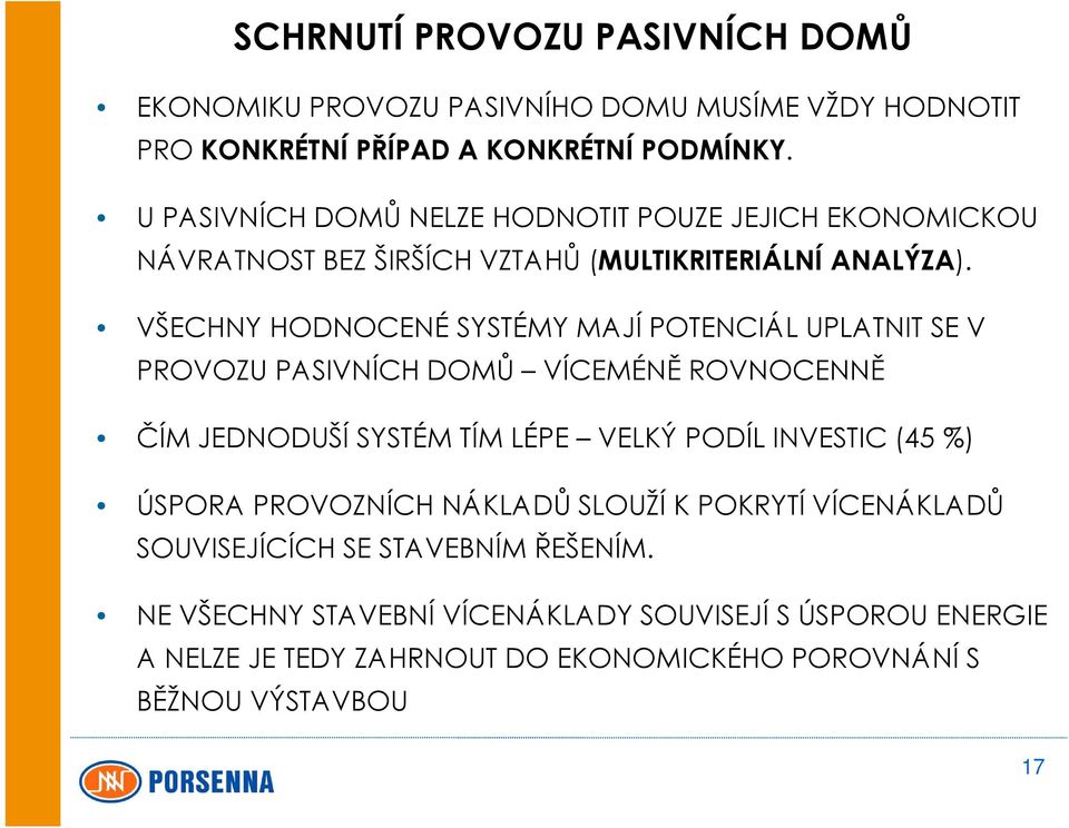 VŠECHNY HODNOCENÉ SYSTÉMY MAJÍ POTENCIÁL UPLATNIT SE V PROVOZU PASIVNÍCH DOMŮ VÍCEMÉNĚ ROVNOCENNĚ ČÍM JEDNODUŠÍ SYSTÉM TÍM LÉPE VELKÝ PODÍL INVESTIC (45 %)