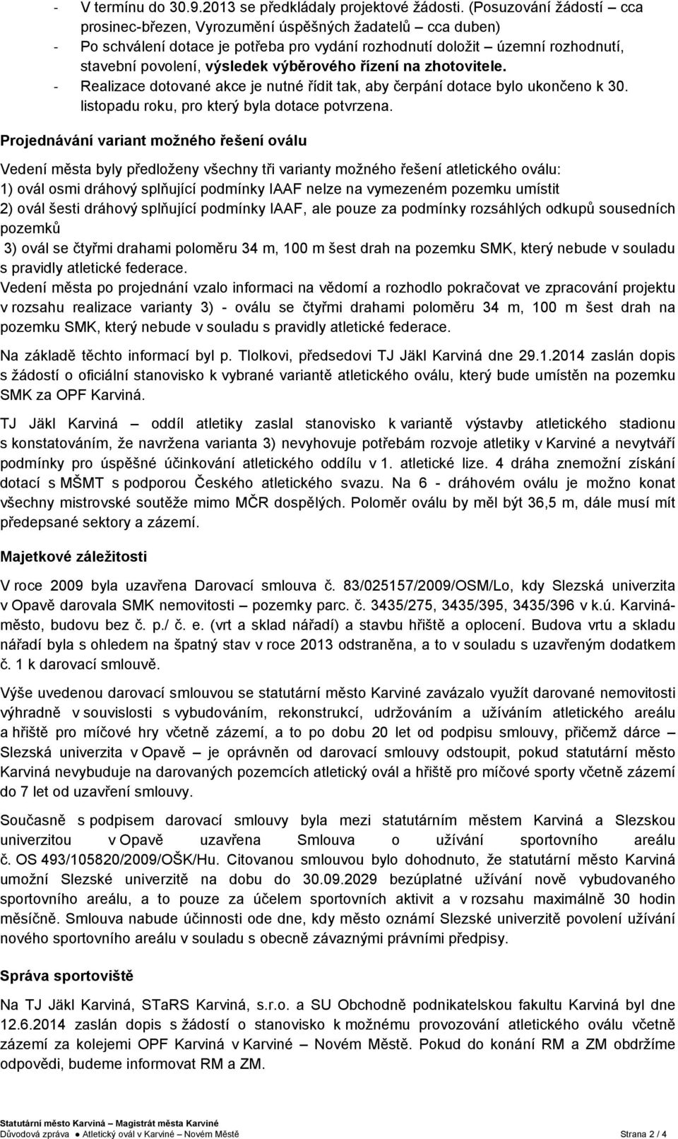 výběrového řízení na zhotovitele. - Realizace dotované akce je nutné řídit tak, aby čerpání dotace bylo ukončeno k 30. listopadu roku, pro který byla dotace potvrzena.