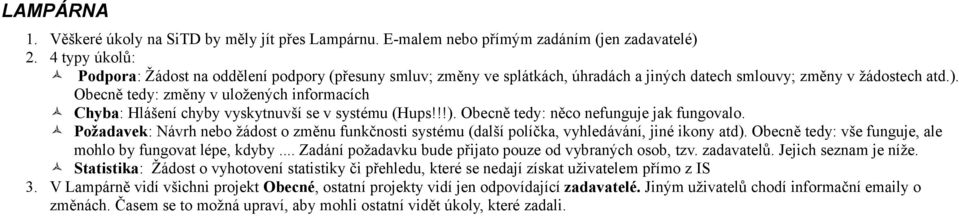 Obecně tedy: změny v uložených informacích Chyba: Hlášení chyby vyskytnuvší se v systému (Hups!!!). Obecně tedy: něco nefunguje jak fungovalo.