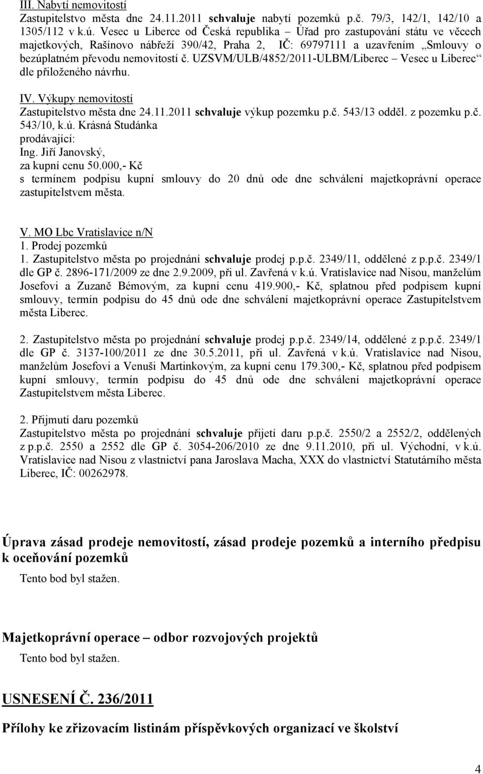 UZSVM/ULB/4852/2011-ULBM/Liberec Vesec u Liberec dle přiloženého návrhu. IV. Výkupy nemovitostí Zastupitelstvo města dne 24.11.2011 výkup pozemku p.č. 543/13 odděl. z pozemku p.č. 543/10, k.ú.