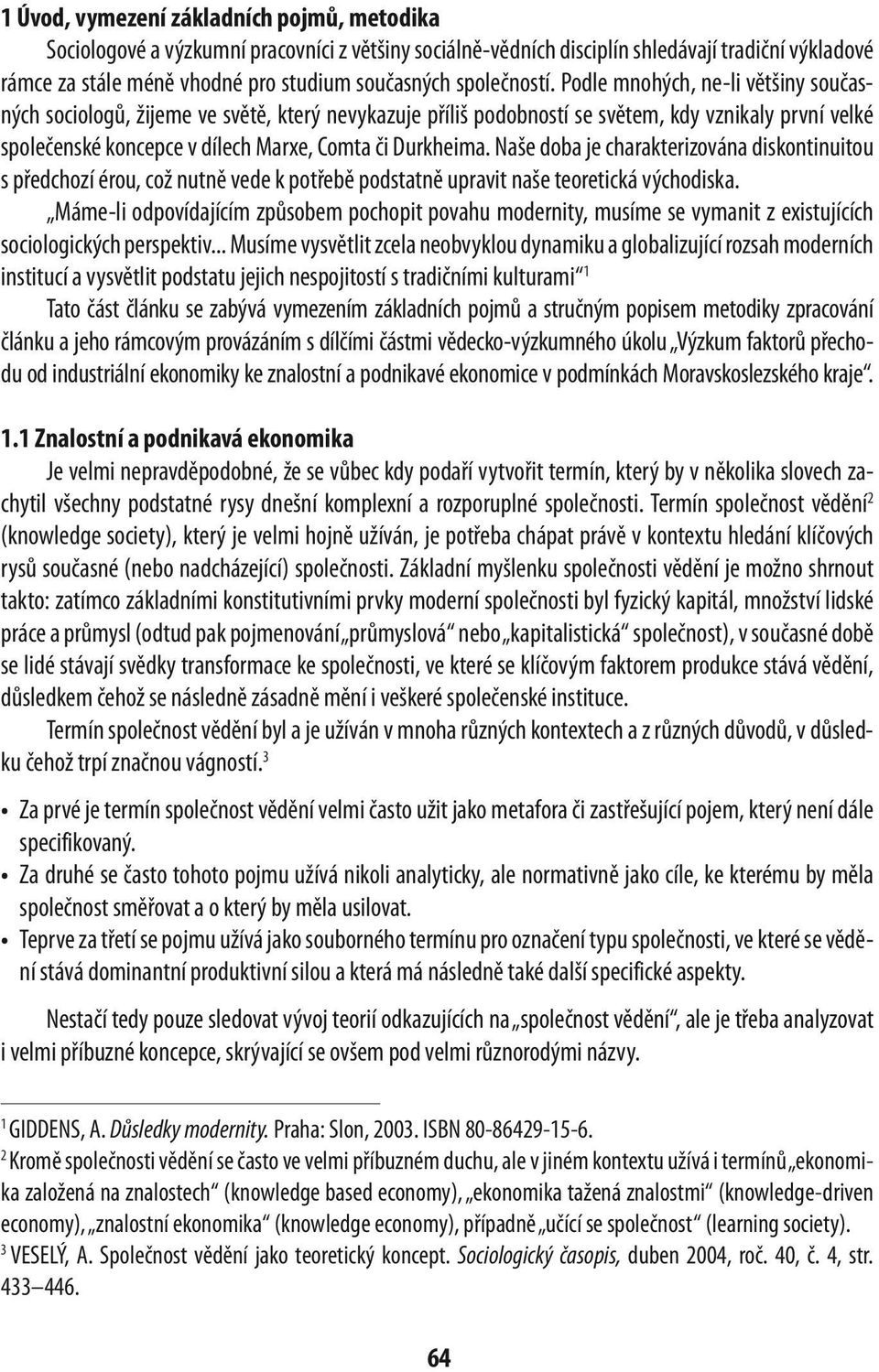 Podle mnohých, ne-li většiny současných sociologů, žijeme ve světě, který nevykazuje příliš podobností se světem, kdy vznikaly první velké společenské koncepce v dílech Marxe, comta či Durkheima.