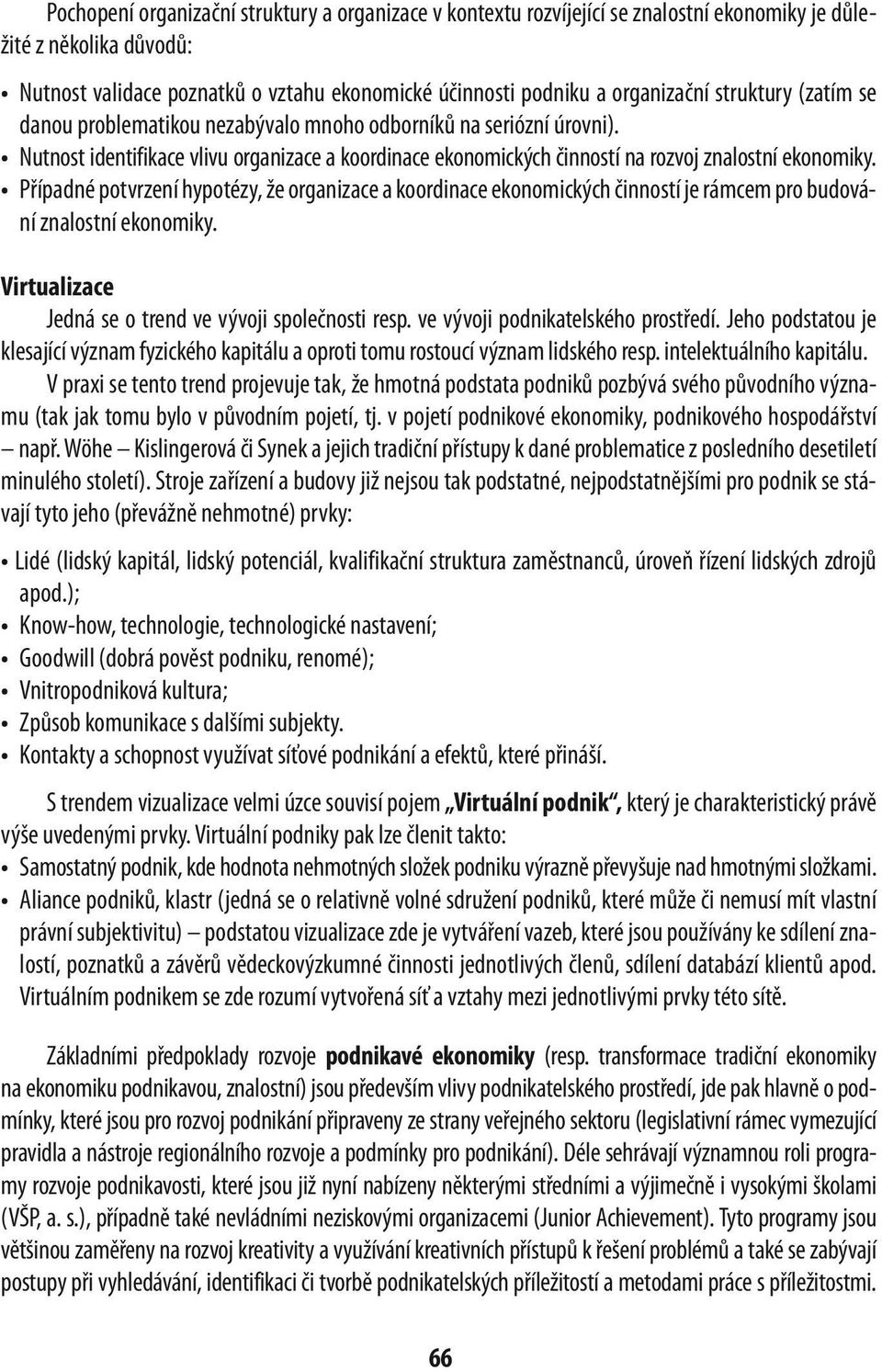 Případné potvrzení hypotézy, že organizace a koordinace ekonomických činností je rámcem pro budování znalostní ekonomiky. virtualizace Jedná se o trend ve vývoji společnosti resp.