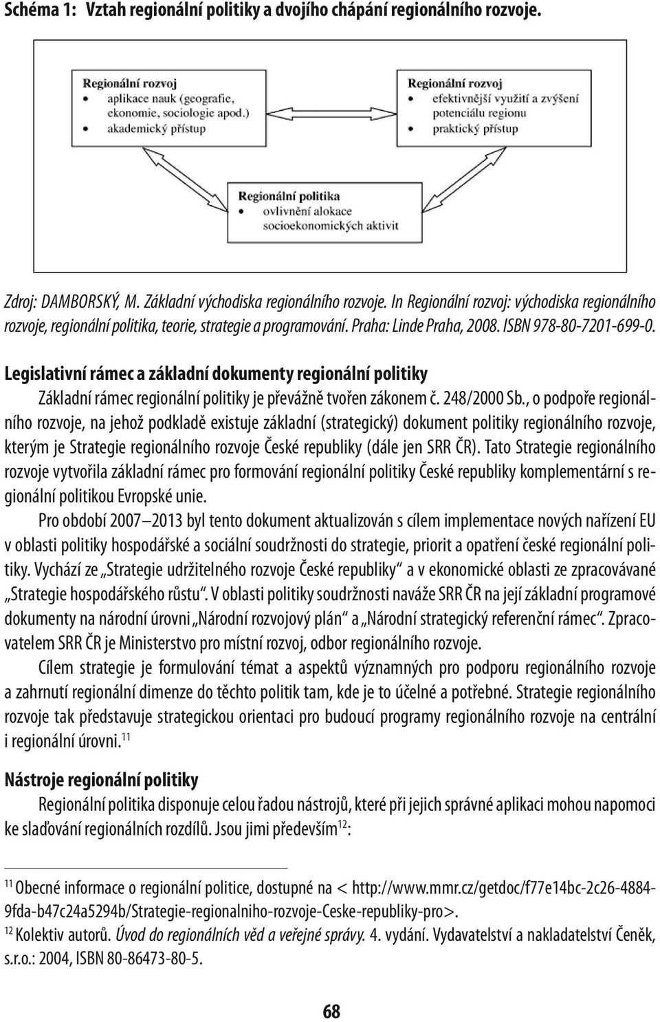 legislativní rámec a základní dokumenty regionální politiky Základní rámec regionální politiky je převážně tvořen zákonem č. 248/2000 Sb.