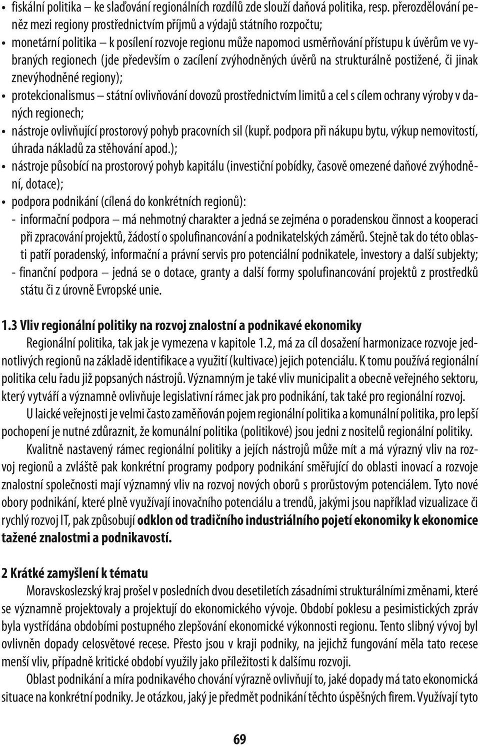 (jde především o zacílení zvýhodněných úvěrů na strukturálně postižené, či jinak znevýhodněné regiony); protekcionalismus státní ovlivňování dovozů prostřednictvím limitů a cel s cílem ochrany výroby