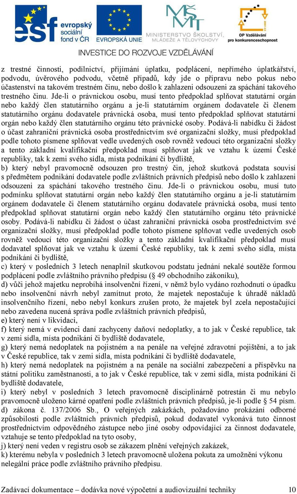 Jde-li o právnickou osobu, musí tento předpoklad splňovat statutární orgán nebo každý člen statutárního orgánu a je-li statutárním orgánem dodavatele či členem statutárního orgánu dodavatele