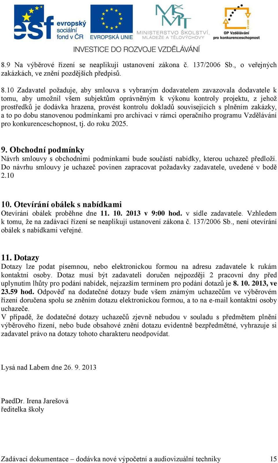 provést kontrolu dokladů souvisejících s plněním zakázky, a to po dobu stanovenou podmínkami pro archivaci v rámci operačního programu Vzdělávání pro konkurenceschopnost, tj. do roku 2025. 9.