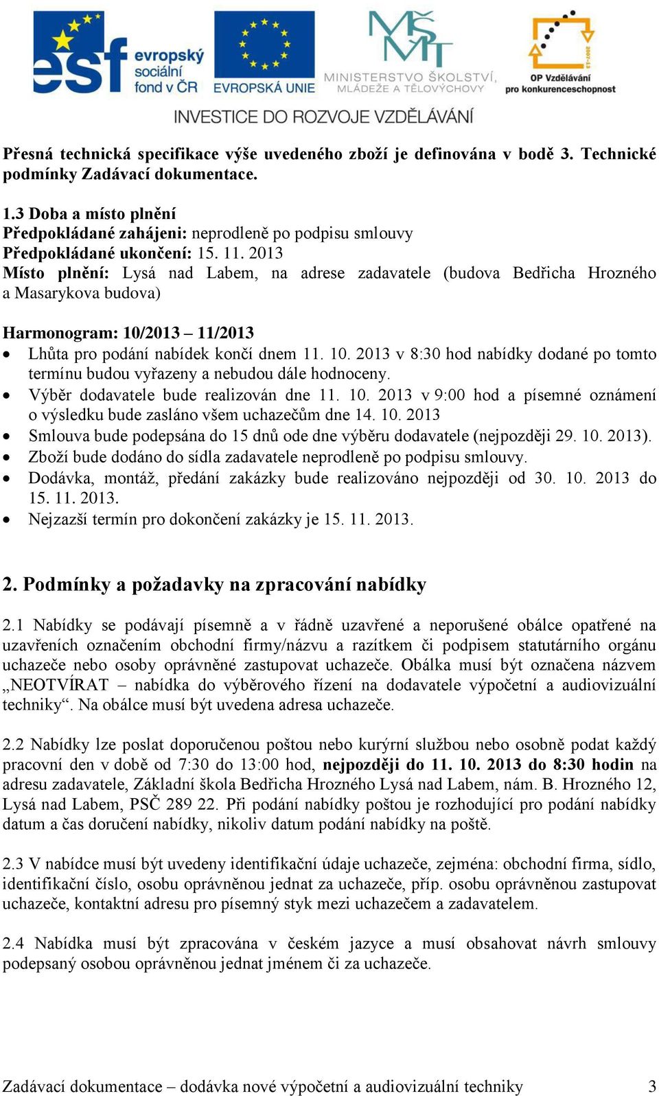 2013 Místo plnění: Lysá nad Labem, na adrese zadavatele (budova Bedřicha Hrozného a Masarykova budova) Harmonogram: 10/