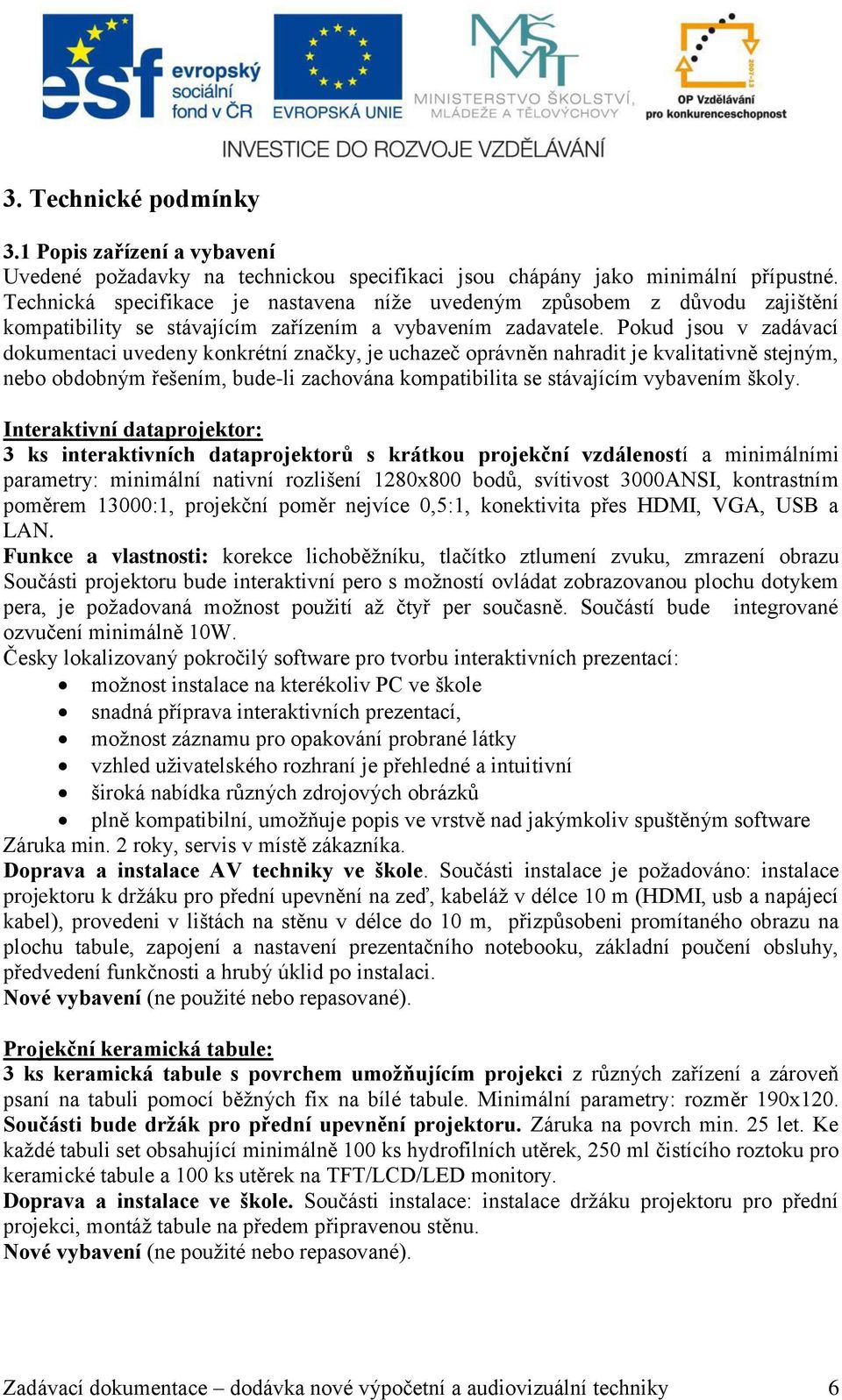 Pokud jsou v zadávací dokumentaci uvedeny konkrétní značky, je uchazeč oprávněn nahradit je kvalitativně stejným, nebo obdobným řešením, bude-li zachována kompatibilita se stávajícím vybavením školy.