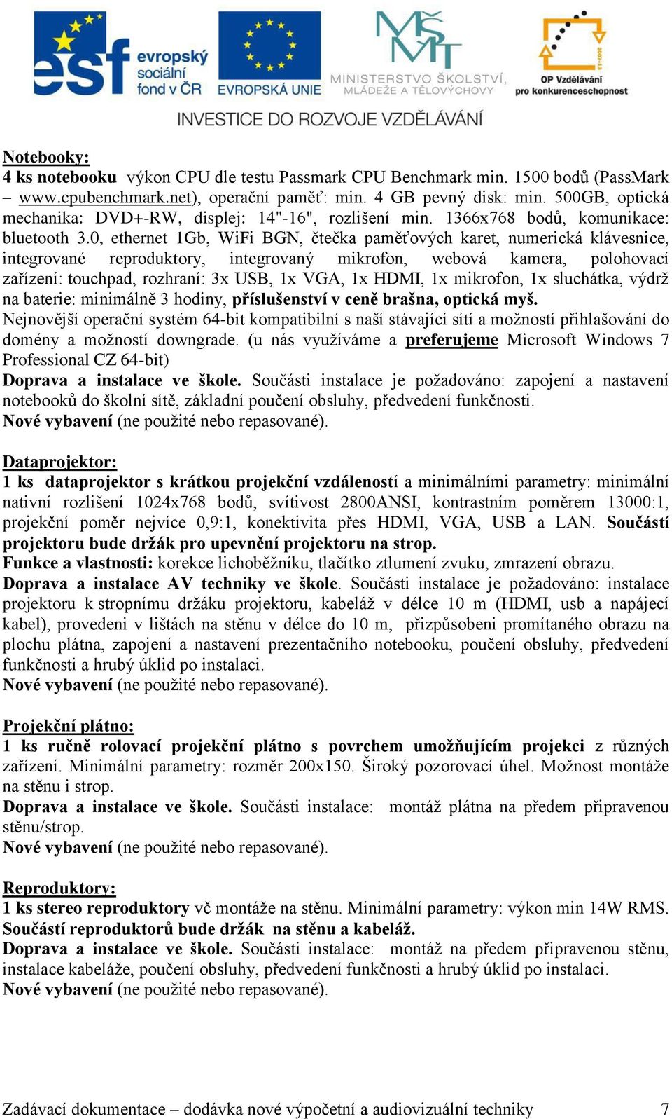 0, ethernet 1Gb, WiFi BGN, čtečka paměťových karet, numerická klávesnice, integrované reproduktory, integrovaný mikrofon, webová kamera, polohovací zařízení: touchpad, rozhraní: 3x USB, 1x VGA, 1x