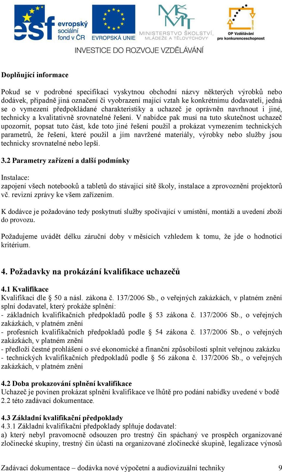 V nabídce pak musí na tuto skutečnost uchazeč upozornit, popsat tuto část, kde toto jiné řešení použil a prokázat vymezením technických parametrů, že řešení, které použil a jím navržené materiály,