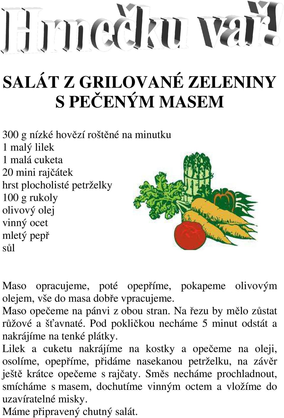 Na řezu by mělo zůstat růžové a šťavnaté. Pod pokličkou necháme 5 minut odstát a nakrájíme na tenké plátky.