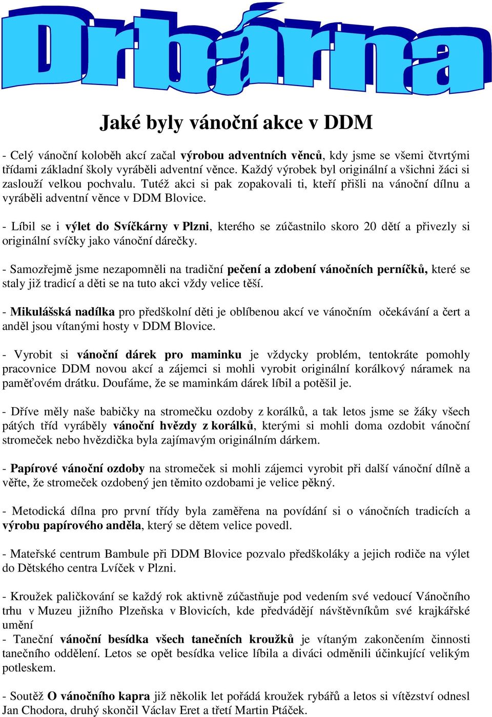 - Líbil se i výlet do Svíčkárny v Plzni, kterého se zúčastnilo skoro 20 dětí a přivezly si originální svíčky jako vánoční dárečky.