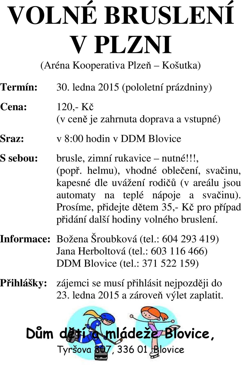 helmu), vhodné oblečení, svačinu, kapesné dle uvážení rodičů (v areálu jsou automaty na teplé nápoje a svačinu).