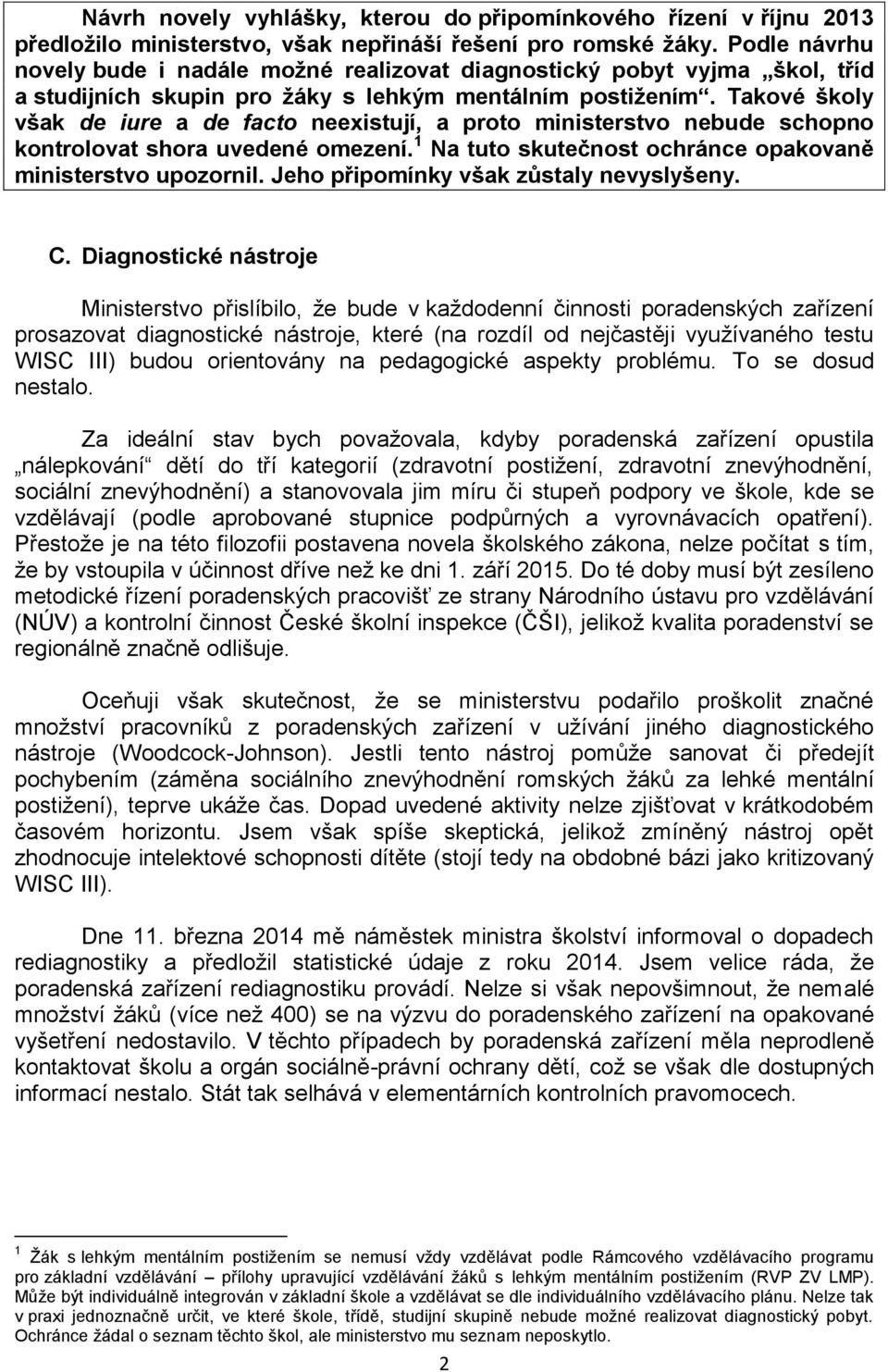 Takové školy však de iure a de facto neexistují, a proto ministerstvo nebude schopno kontrolovat shora uvedené omezení. 1 Na tuto skutečnost ochránce opakovaně ministerstvo upozornil.