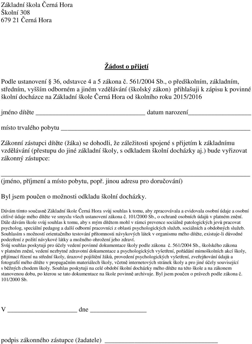 dítěte datum narození místo trvalého pobytu Zákonní zástupci dítěte (žáka) se dohodli, že záležitosti spojené s přijetím k základnímu vzdělávání (přestupu do jiné základní školy, s odkladem školní