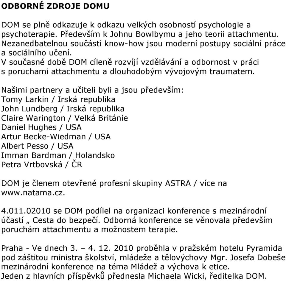 V současné době DOM cíleně rozvíjí vzdělávání a odbornost v práci s poruchami attachmentu a dlouhodobým vývojovým traumatem.