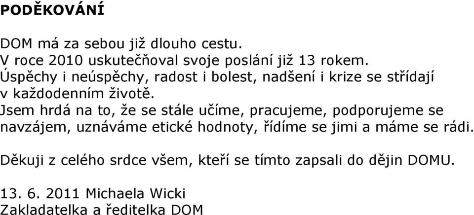 Jsem hrdá na to, ţe se stále učíme, pracujeme, podporujeme se navzájem, uznáváme etické hodnoty, řídíme se