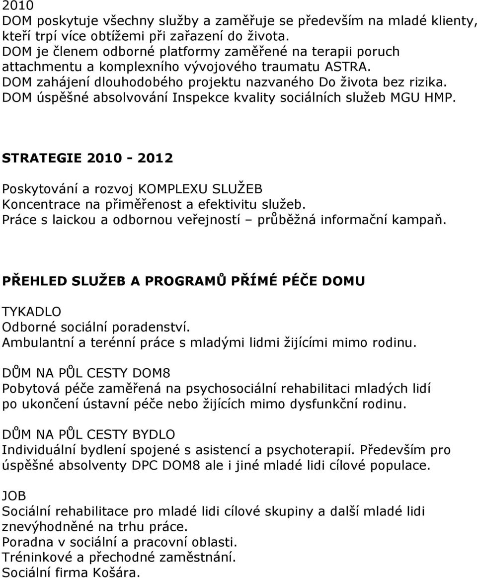 DOM úspěšné absolvování Inspekce kvality sociálních sluţeb MGU HMP. STRATEGIE 2010-2012 Poskytování a rozvoj KOMPLEXU SLUŢEB Koncentrace na přiměřenost a efektivitu sluţeb.