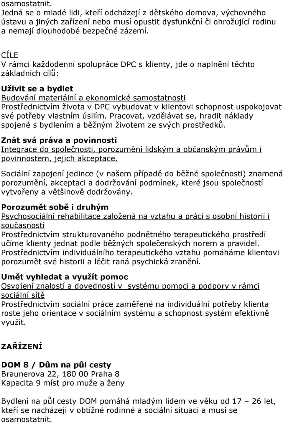 klientovi schopnost uspokojovat své potřeby vlastním úsilím. Pracovat, vzdělávat se, hradit náklady spojené s bydlením a běţným ţivotem ze svých prostředků.