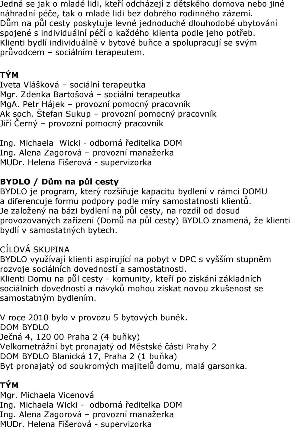 Klienti bydlí individuálně v bytové buňce a spolupracují se svým průvodcem sociálním terapeutem. TÝM Iveta Vlášková sociální terapeutka Mgr. Zdenka Bartošová sociální terapeutka MgA.