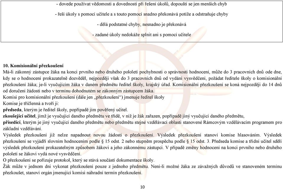 Komisionální přezkoušení Má-li zákonný zástupce žáka na konci prvního nebo druhého pololetí pochybnosti o správnosti hodnocení, může do 3 pracovních dnů ode dne, kdy se o hodnocení prokazatelně