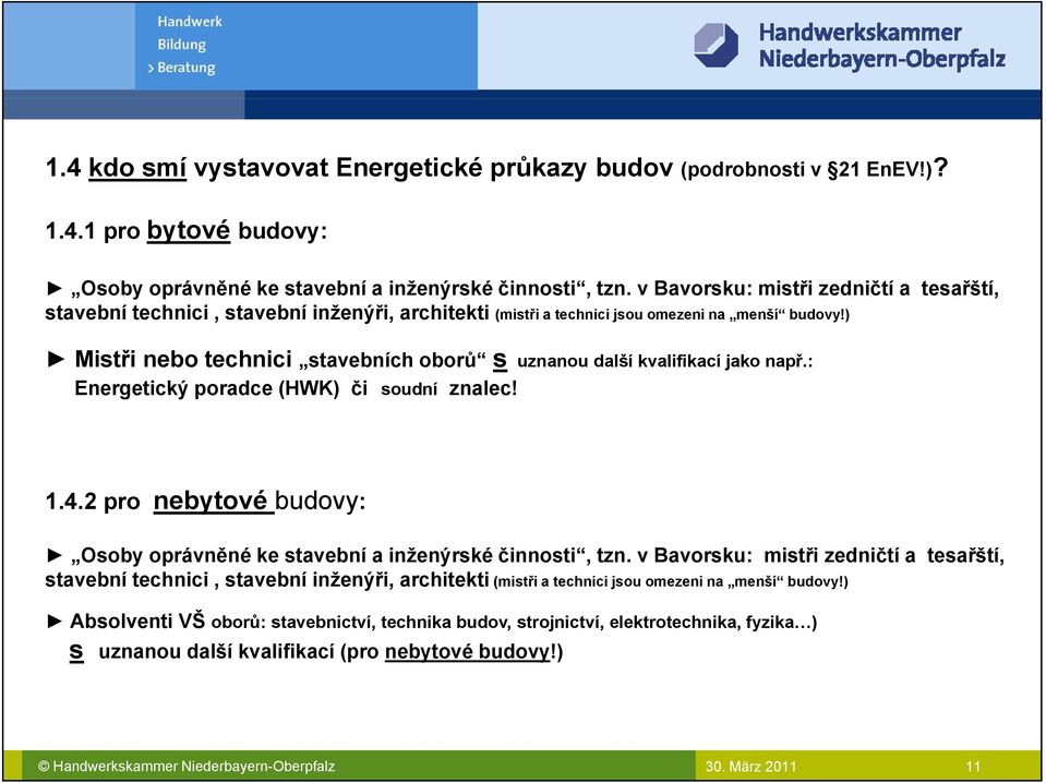 ) Mistři nebo technici stavebních oborů s uznanou další kvalifikací jako např.: Energetický poradce (HWK) či soudní znalec! 1.4.