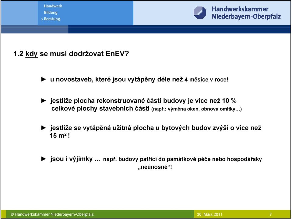 : výměna oken, obnova omítky ) jestliže se vytápěná užitná plocha u bytových budov zvýší o více než 15 m 2!