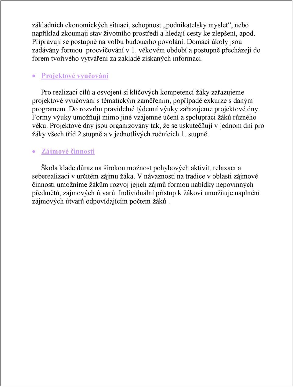 Projektové vyučování Pro realizaci cílů a osvojení si klíčových kompetencí žáky zařazujeme projektové vyučování s tématickým zaměřením, popřípadě exkurze s daným programem.