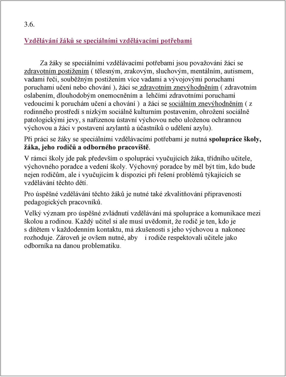 lehčími zdravotními poruchami vedoucími k poruchám učení a chování ) a žáci se sociálním znevýhodněním ( z rodinného prostředí s nízkým sociálně kulturním postavením, ohrožení sociálně patologickými