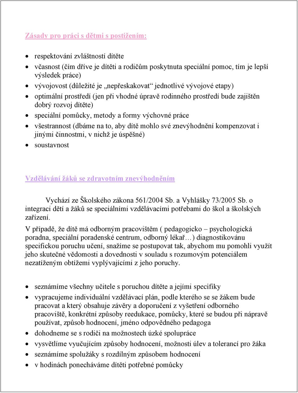 všestrannost (dbáme na to, aby dítě mohlo své znevýhodnění kompenzovat i jinými činnostmi, v nichž je úspěšné) soustavnost Vzdělávání žáků se zdravotním znevýhodněním Vychází ze Školského zákona