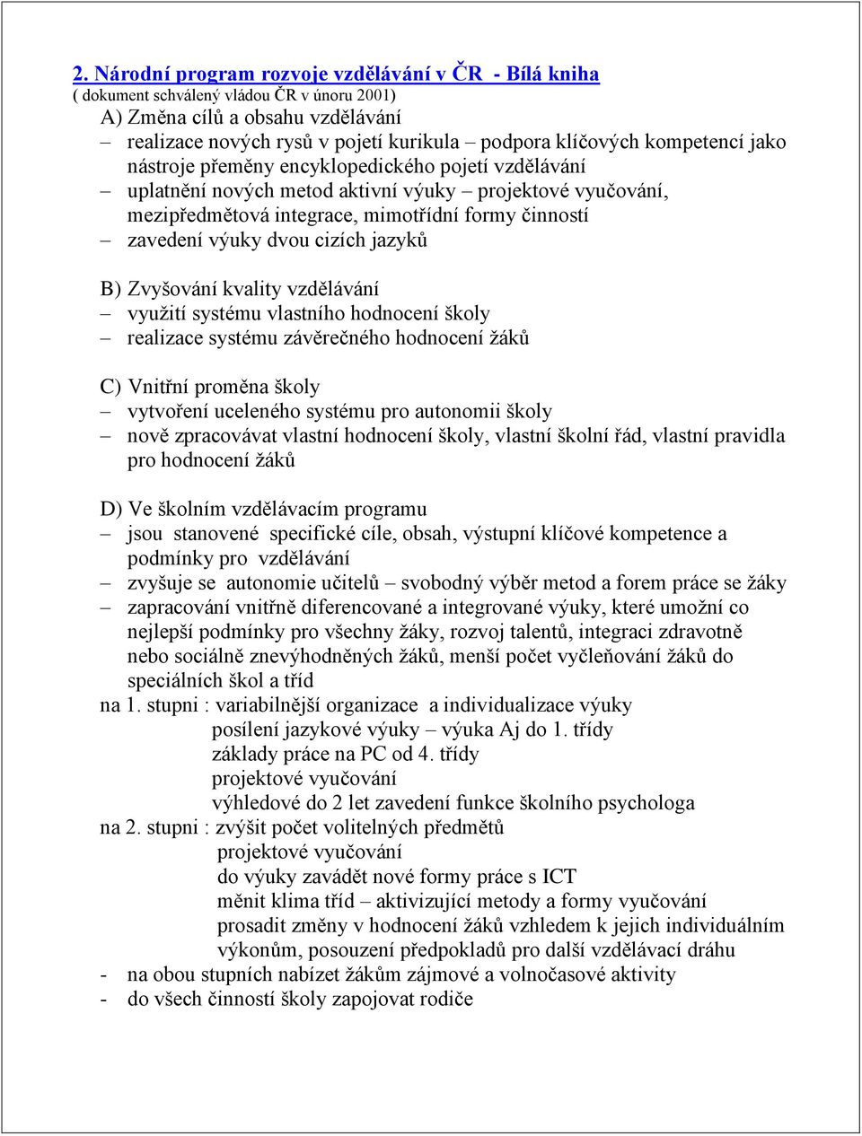 cizích jazyků B) Zvyšování kvality vzdělávání využití systému vlastního hodnocení školy realizace systému závěrečného hodnocení žáků C) Vnitřní proměna školy vytvoření uceleného systému pro autonomii