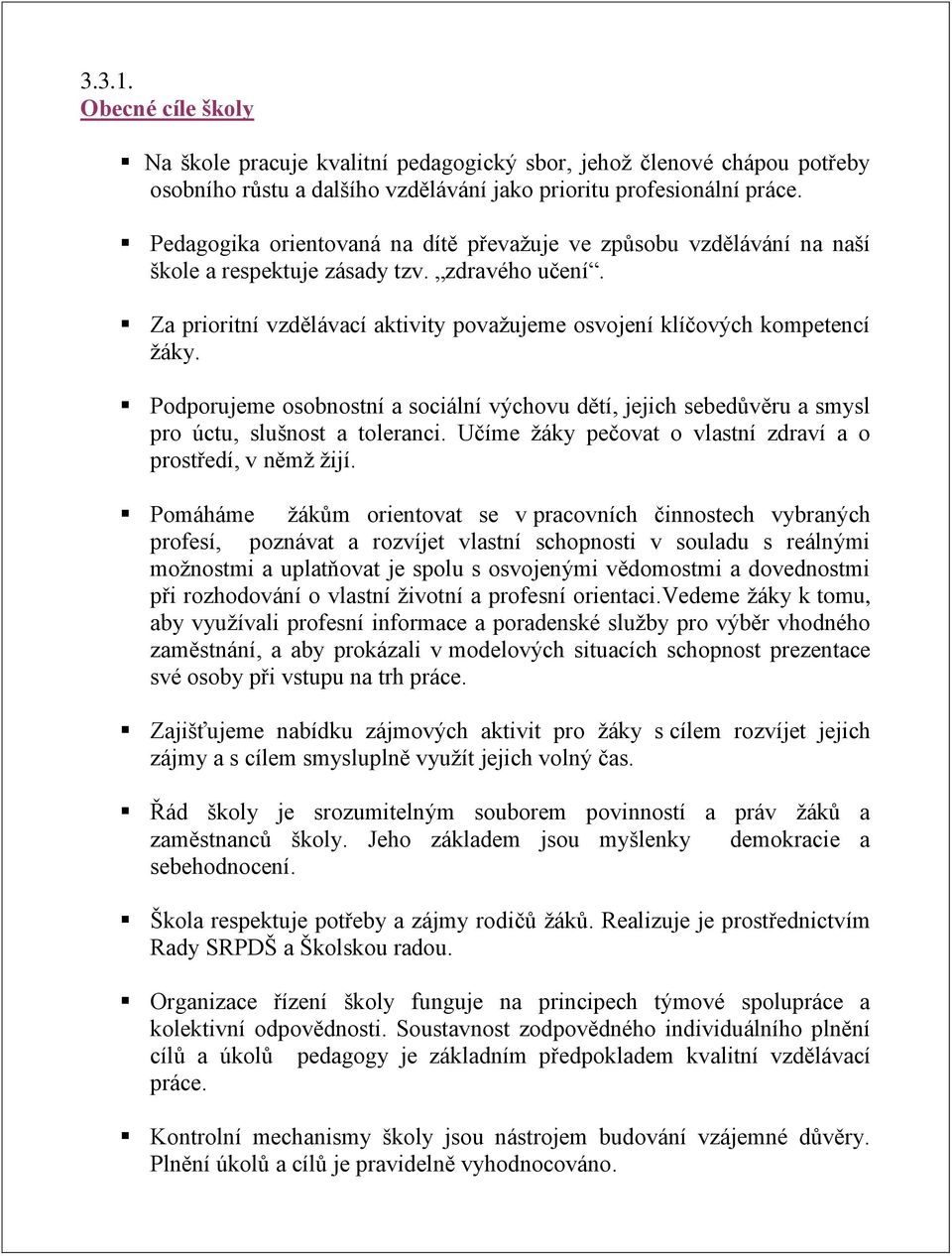 Podporujeme osobnostní a sociální výchovu dětí, jejich sebedůvěru a smysl pro úctu, slušnost a toleranci. Učíme žáky pečovat o vlastní zdraví a o prostředí, v němž žijí.