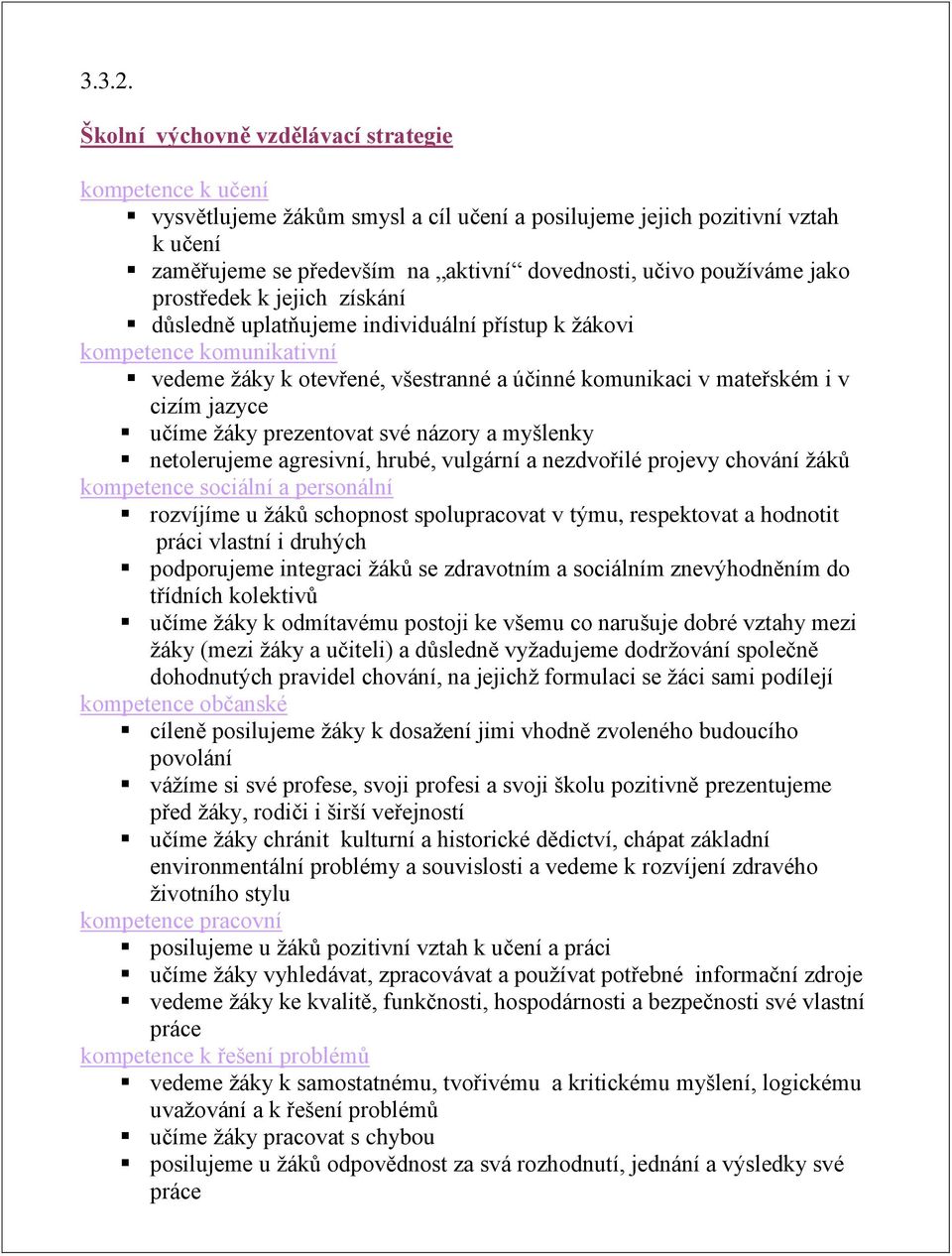 jako prostředek k jejich získání důsledně uplatňujeme individuální přístup k žákovi kompetence komunikativní vedeme žáky k otevřené, všestranné a účinné komunikaci v mateřském i v cizím jazyce učíme