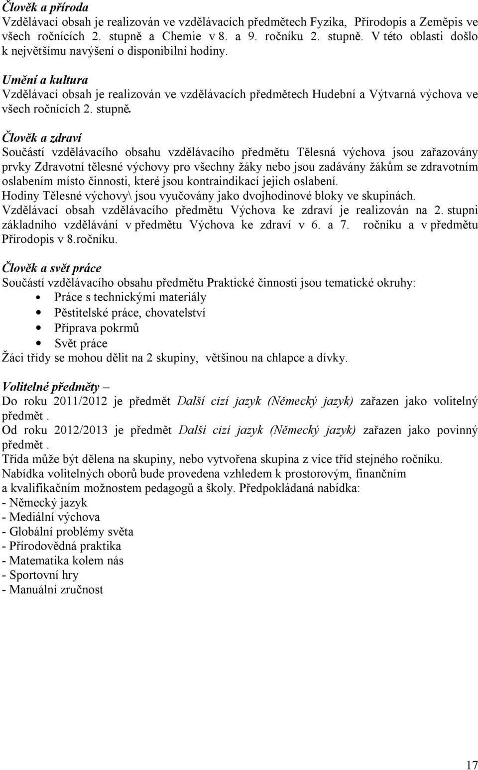 Člověk a zdraví Součástí vzdělávacího obsahu vzdělávacího předmětu Tělesná výchova jsou zařazovány prvky Zdravotní tělesné výchovy pro všechny žáky nebo jsou zadávány žákům se zdravotním oslabením