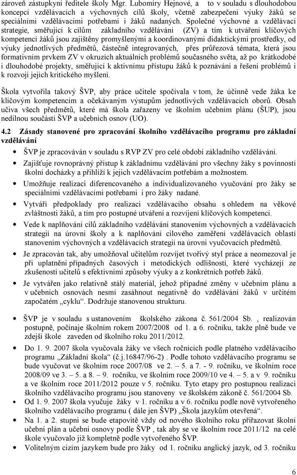 Společné výchovné a vzdělávací strategie, směřující k cílům základního vzdělávání (ZV) a tím k utváření klíčových kompetencí žáků jsou zajištěny promyšlenými a koordinovanými didaktickými prostředky,