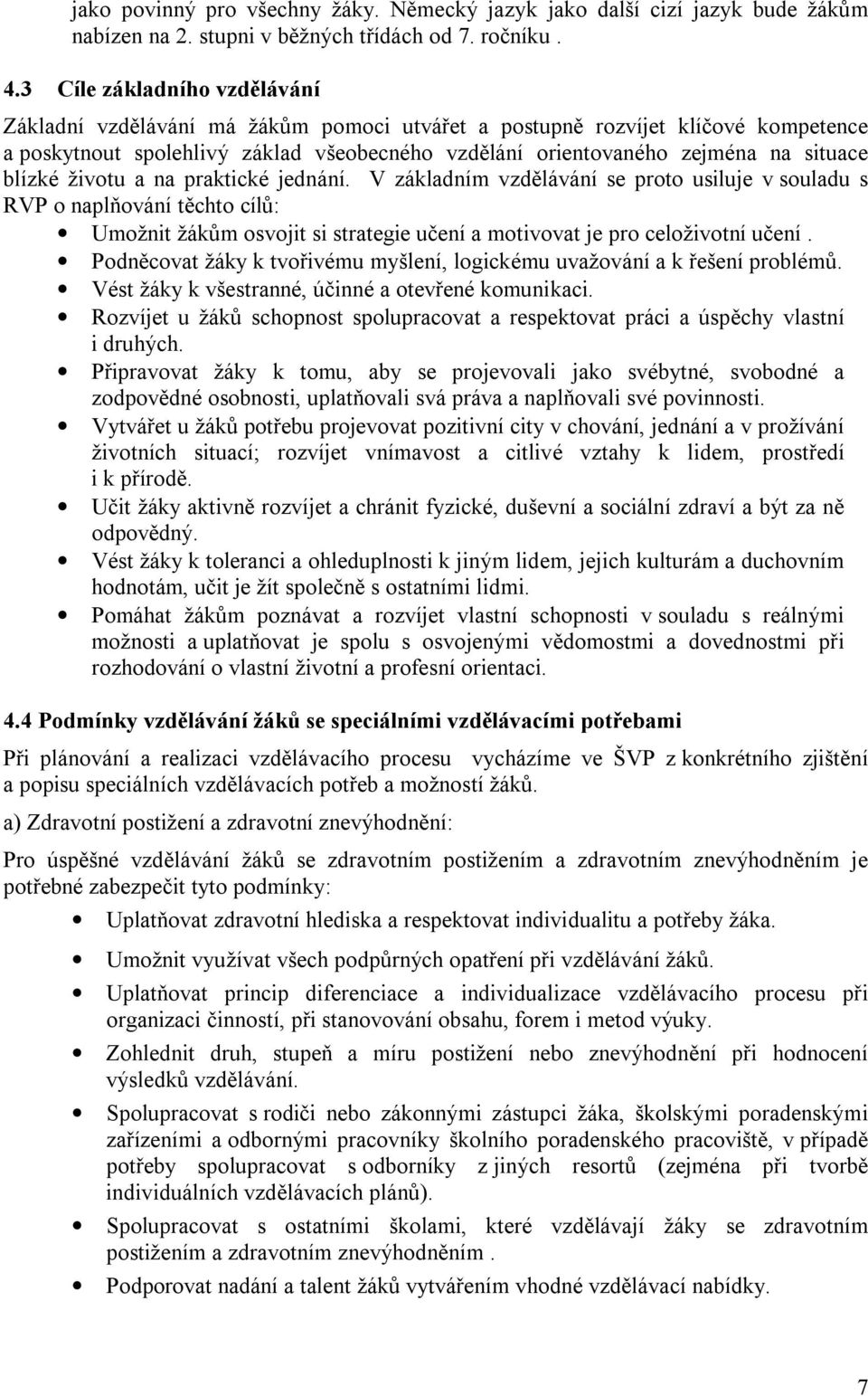 blízké životu a na praktické jednání. V základním vzdělávání se proto usiluje v souladu s RVP o naplňování těchto cílů: Umožnit žákům osvojit si strategie učení a motivovat je pro celoživotní učení.