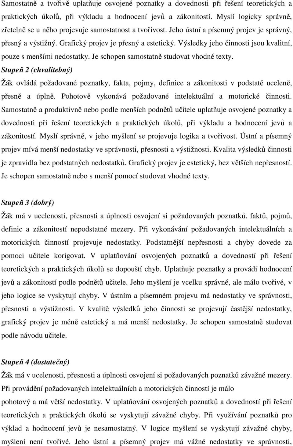 Výsledky jeho činnosti jsou kvalitní, pouze s menšími nedostatky. Je schopen samostatně studovat vhodné texty.