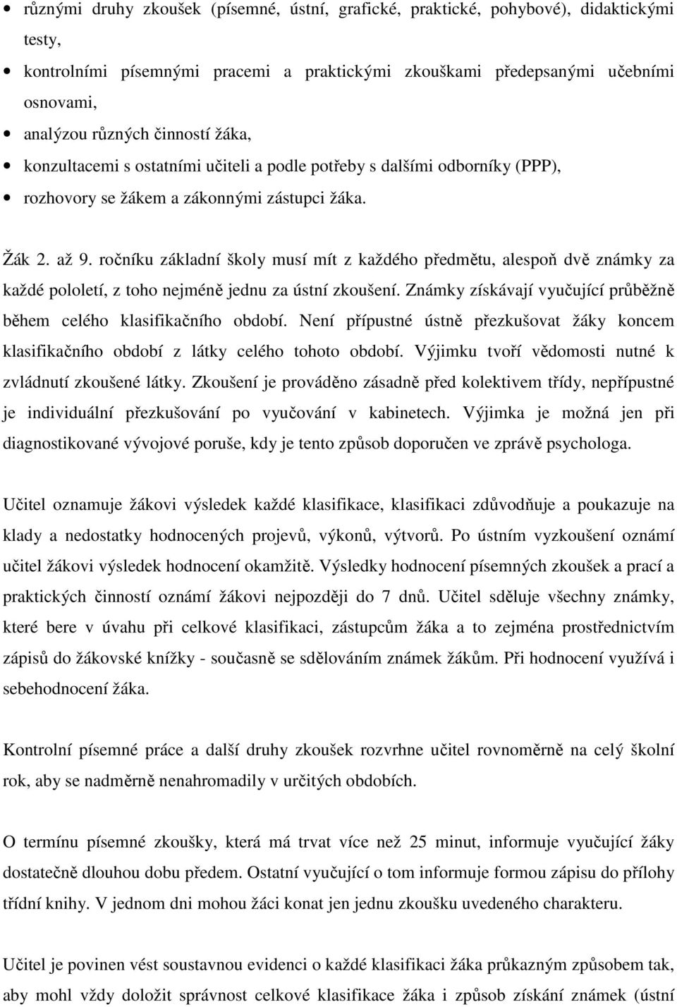 ročníku základní školy musí mít z každého předmětu, alespoň dvě známky za každé pololetí, z toho nejméně jednu za ústní zkoušení.