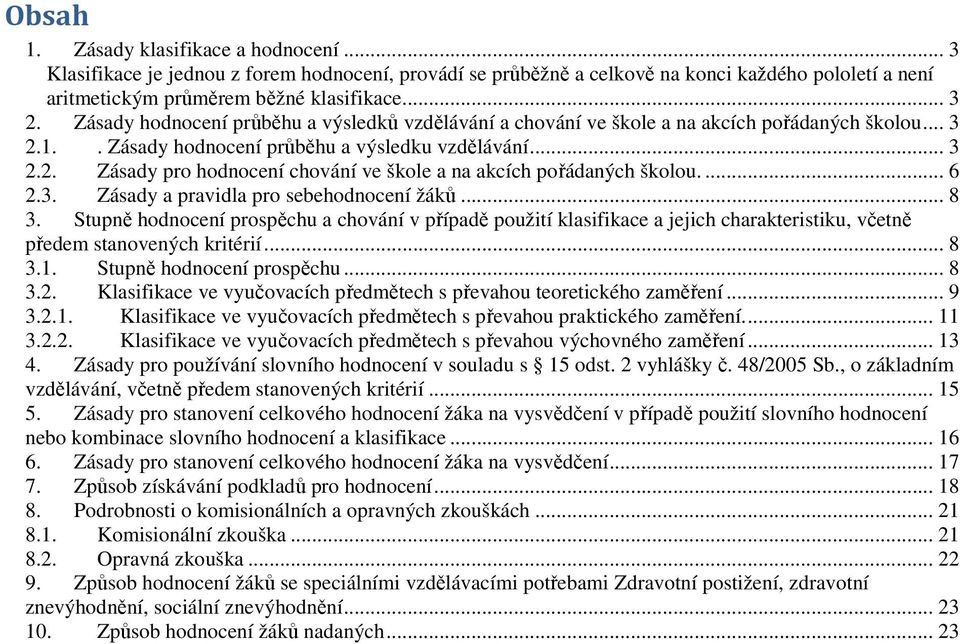 ... 6 2.3. Zásady a pravidla pro sebehodnocení žáků... 8 3. Stupně hodnocení prospěchu a chování v případě použití klasifikace a jejich charakteristiku, včetně předem stanovených kritérií... 8 3.1.