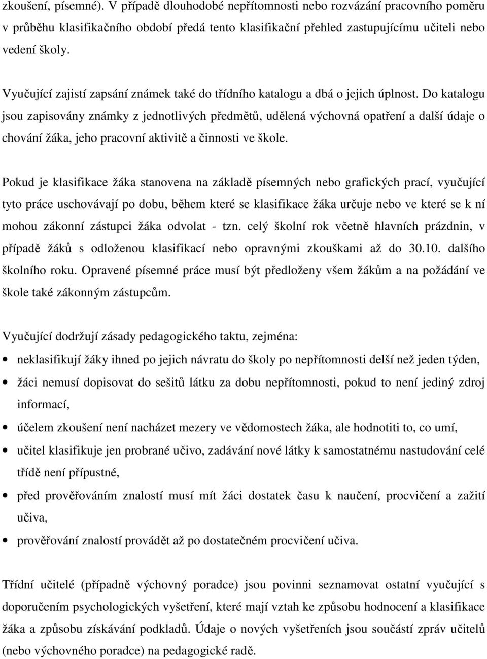 Do katalogu jsou zapisovány známky z jednotlivých předmětů, udělená výchovná opatření a další údaje o chování žáka, jeho pracovní aktivitě a činnosti ve škole.