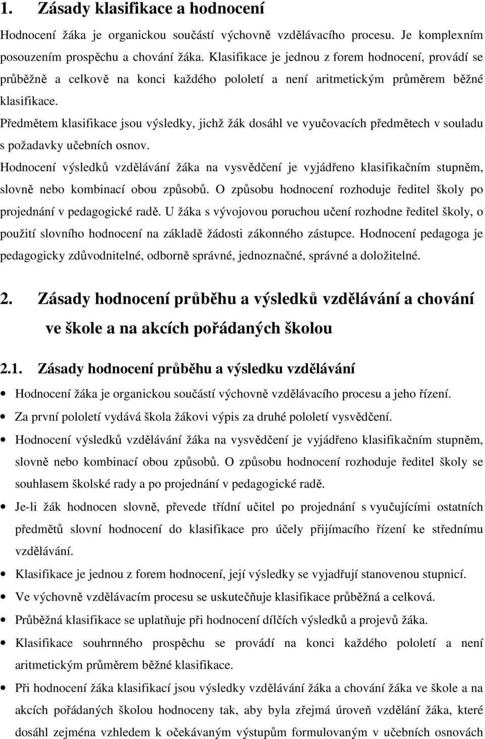 Předmětem klasifikace jsou výsledky, jichž žák dosáhl ve vyučovacích předmětech v souladu s požadavky učebních osnov.