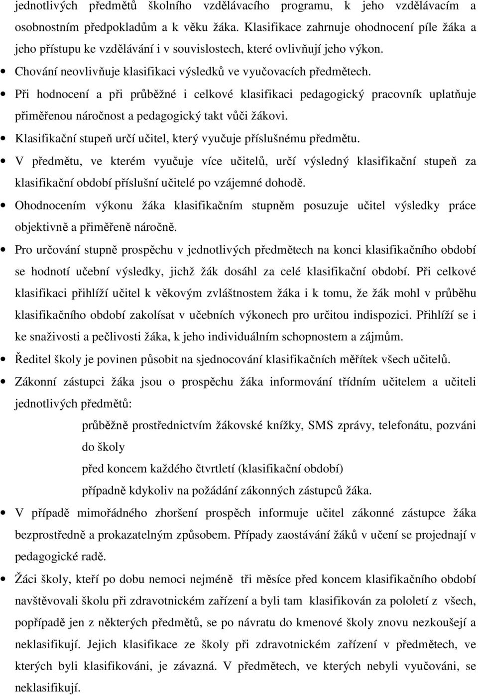 Při hodnocení a při průběžné i celkové klasifikaci pedagogický pracovník uplatňuje přiměřenou náročnost a pedagogický takt vůči žákovi.