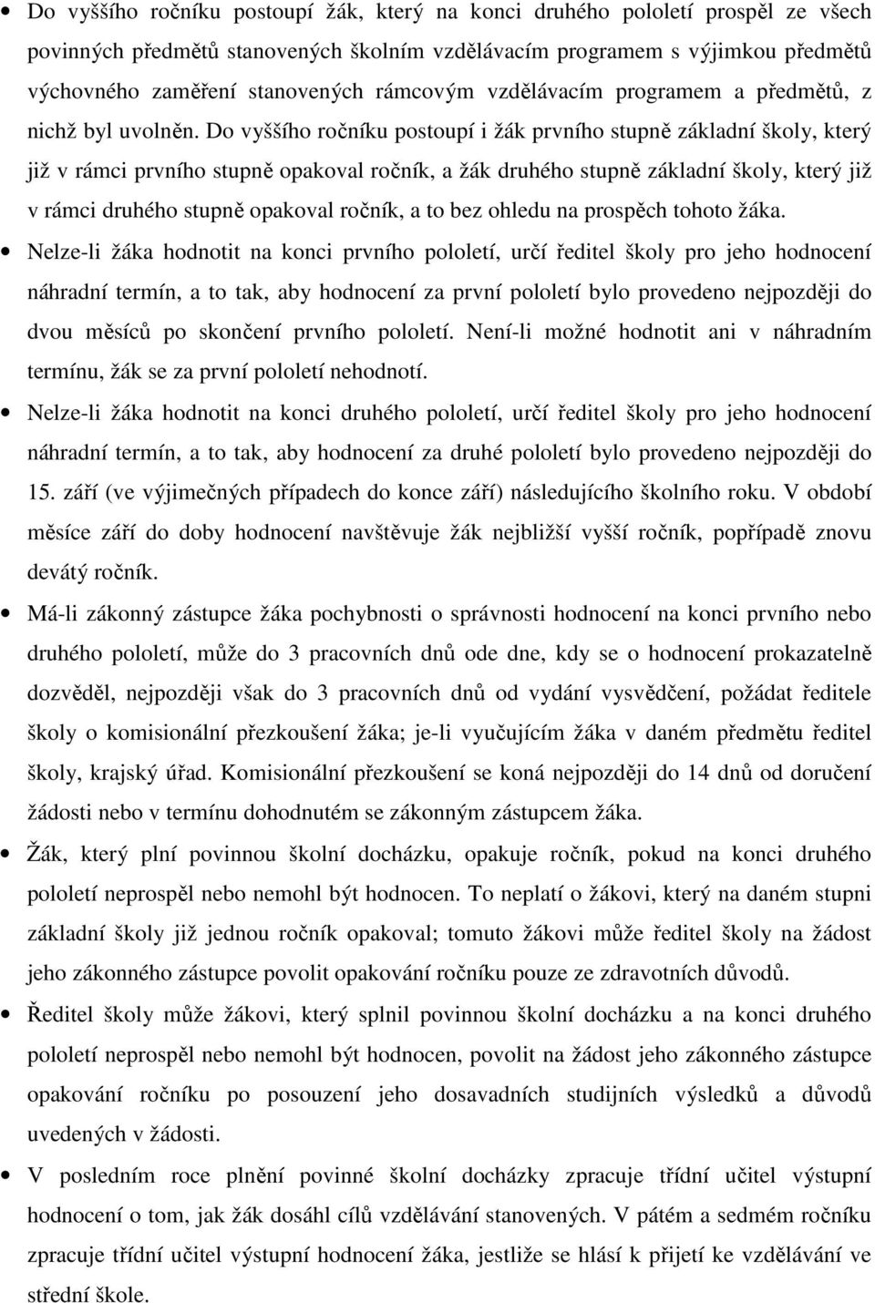 Do vyššího ročníku postoupí i žák prvního stupně základní školy, který již v rámci prvního stupně opakoval ročník, a žák druhého stupně základní školy, který již v rámci druhého stupně opakoval