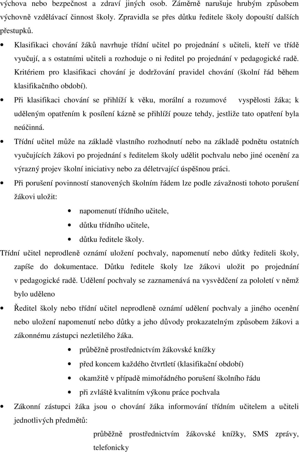 Kritériem pro klasifikaci chování je dodržování pravidel chování (školní řád během klasifikačního období).