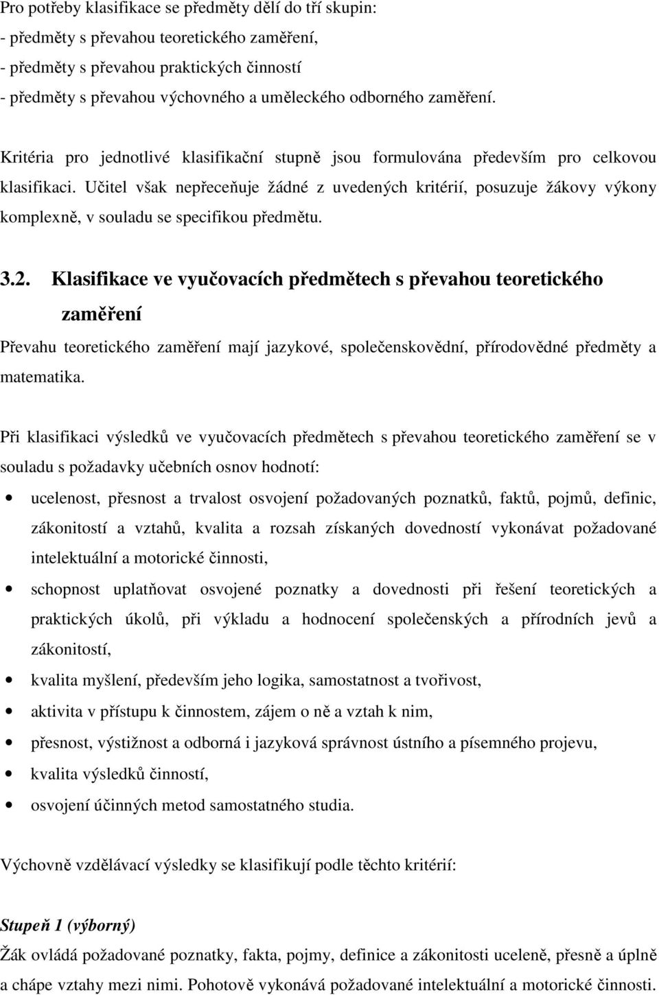 Učitel však nepřeceňuje žádné z uvedených kritérií, posuzuje žákovy výkony komplexně, v souladu se specifikou předmětu. 3.2.