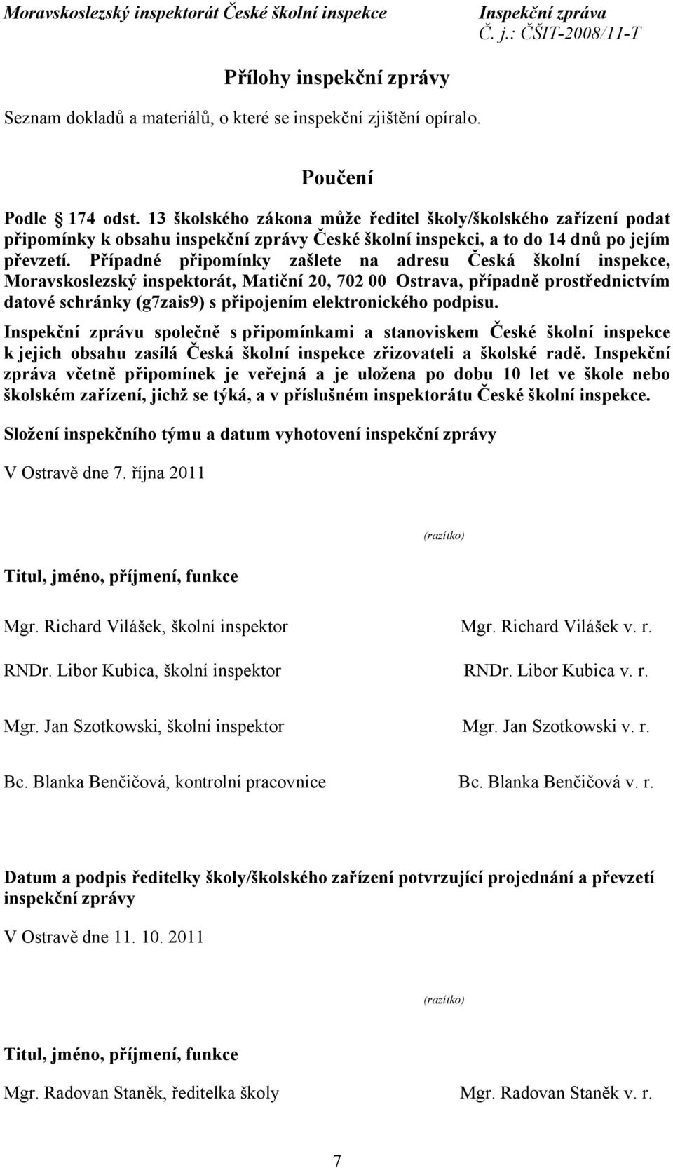 Případné připomínky zašlete na adresu Česká školní inspekce, Moravskoslezský inspektorát, Matiční 20, 702 00 Ostrava, případně prostřednictvím datové schránky (g7zais9) s připojením elektronického