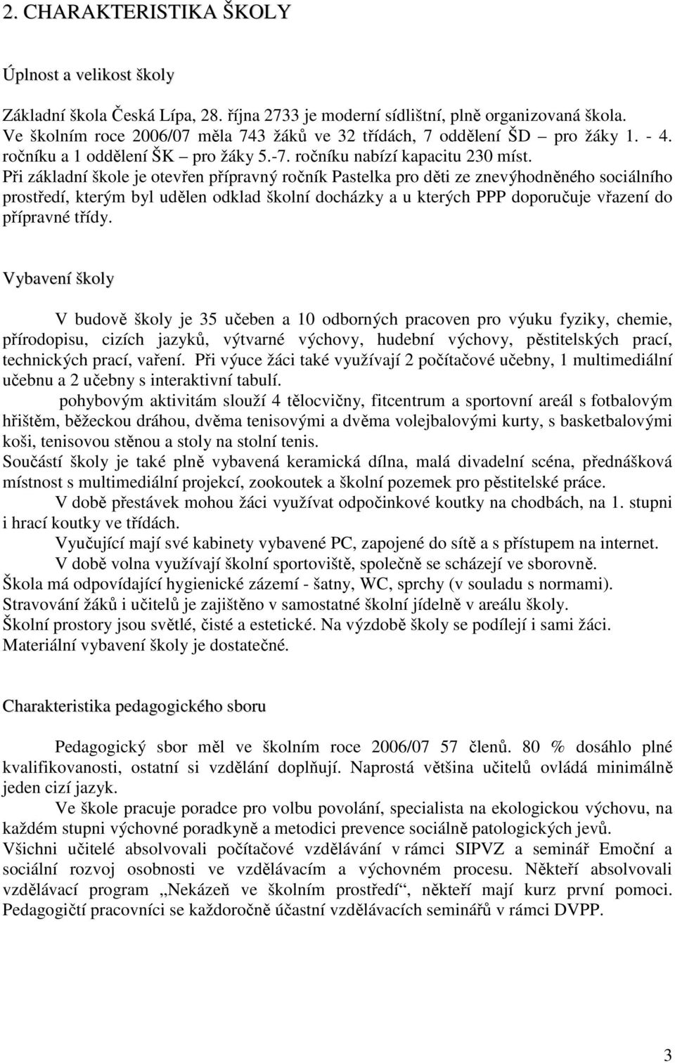 Při základní škole je otevřen přípravný ročník Pastelka pro děti ze znevýhodněného sociálního prostředí, kterým byl udělen odklad školní docházky a u kterých PPP doporučuje vřazení do přípravné třídy.