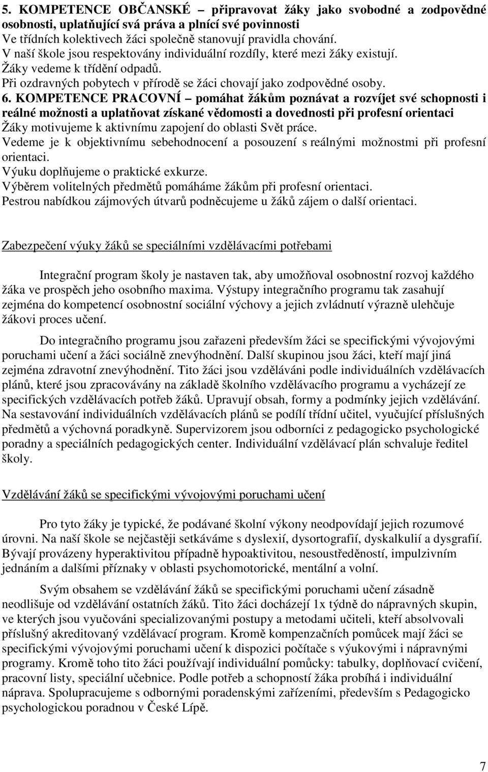 KOMPETENCE PRACOVNÍ pomáhat žákům poznávat a rozvíjet své schopnosti i reálné možnosti a uplatňovat získané vědomosti a dovednosti při profesní orientaci Žáky motivujeme k aktivnímu zapojení do