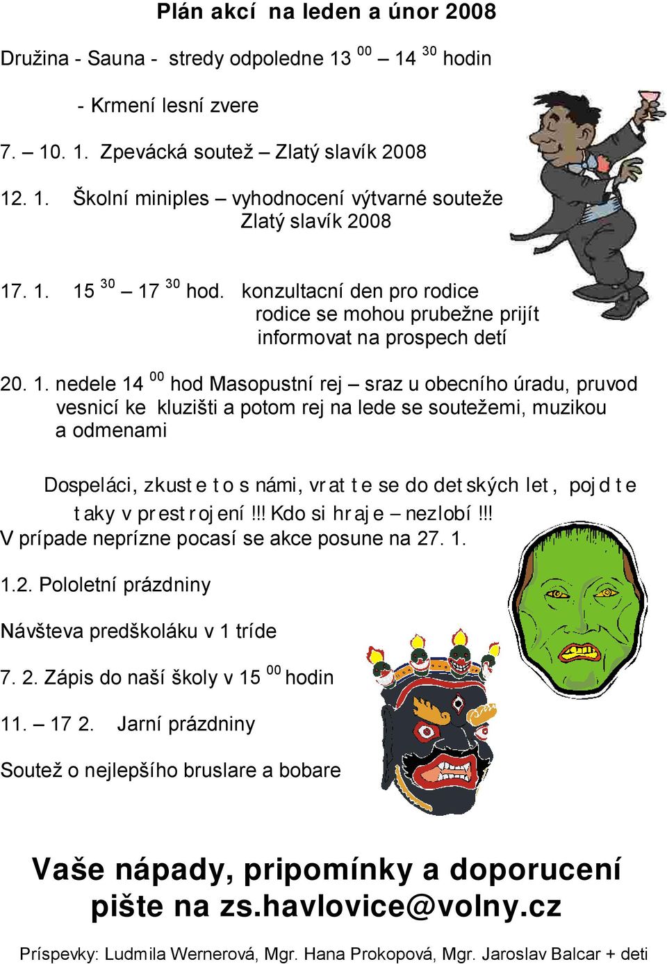 potom rej na lede se soutežemi, muzikou a odmenami Dospeláci, zkust e t o s námi, vr at t e se do det ských let, poj d t e t aky v pr est r oj ení!!! Kdo si hr aj e nezlobí!