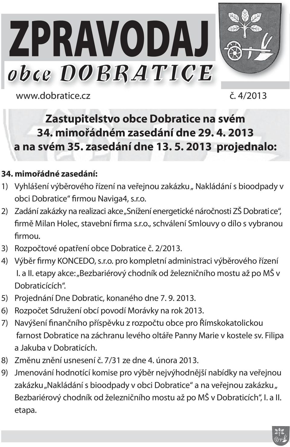 r.o., schválení Smlouvy o dílo s vybranou firmou. 3) Rozpočtové opatření obce Dobratice č. 2/2013. 4) Výběr firmy KONCEDO, s.r.o. pro kompletní administraci výběrového řízení I. a II.